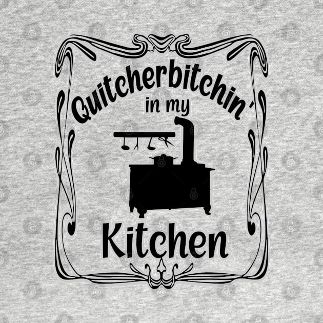 Funny Quitcherbitchin in my Kitchen Head Cook by Redmanrooster